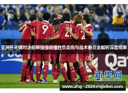 亚洲杯关键对决前瞻强强碰撞胜负走向与战术看点全解析深度观察