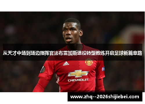 从天才中场到场边指挥官法布雷加斯退役转型教练开启足球新篇章路