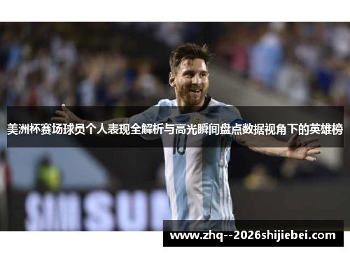 美洲杯赛场球员个人表现全解析与高光瞬间盘点数据视角下的英雄榜