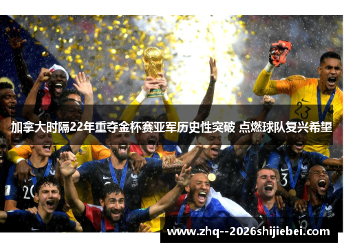加拿大时隔22年重夺金杯赛亚军历史性突破 点燃球队复兴希望